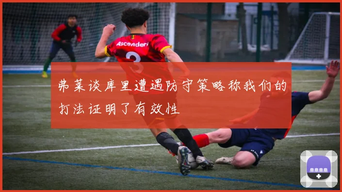 弗莱谈库里遭遇防守策略称我们的打法证明了有效性