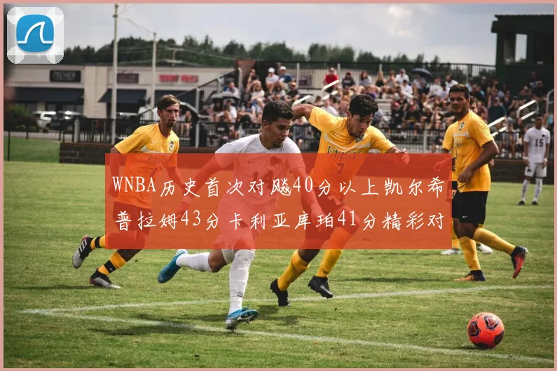 WNBA历史首次对飚40分以上凯尔希普拉姆43分卡利亚库珀41分精彩对决